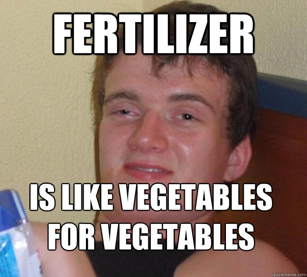 Fertilizer Is like vegetables for vegetables
  10 Guy