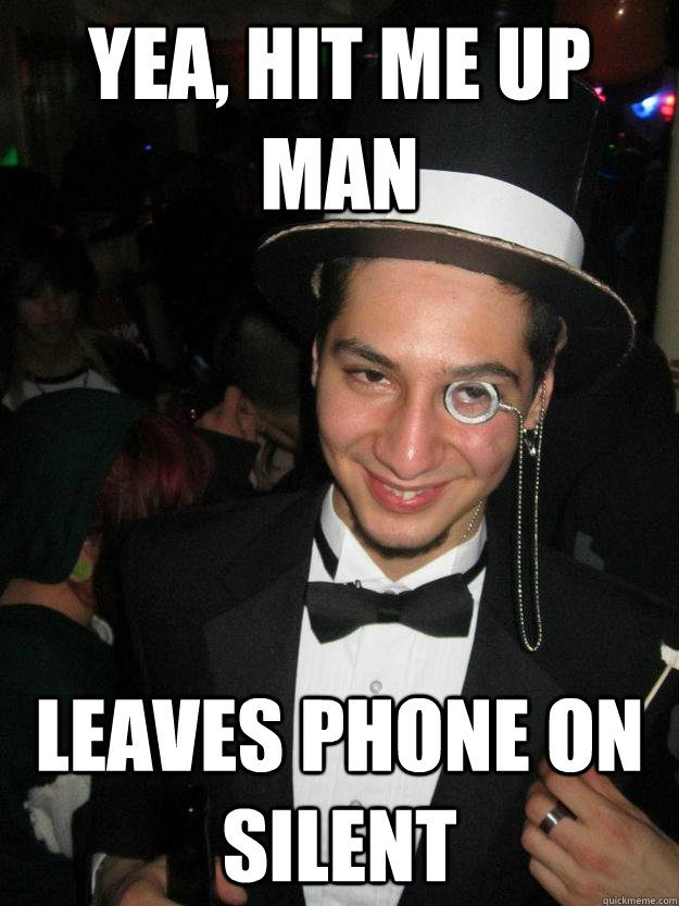 Yea, hit me up man leaves phone on silent - Yea, hit me up man leaves phone on silent  Stay Classy Jairo