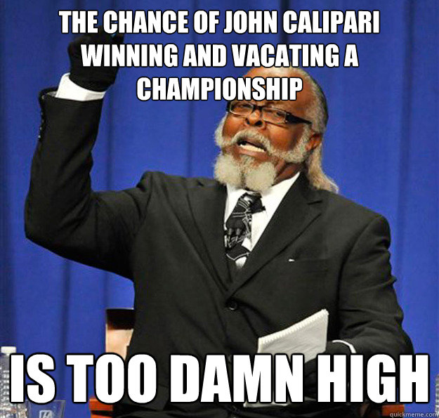 The chance of John Calipari winning and vacating a championship Is too damn high - The chance of John Calipari winning and vacating a championship Is too damn high  Jimmy McMillan