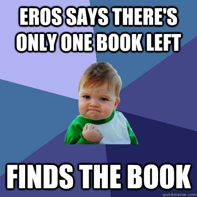 EROS says there's only one book left finds the book  Success Kid