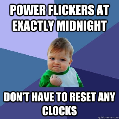 Power flickers at exactly midnight Don't have to reset any clocks  Success Kid