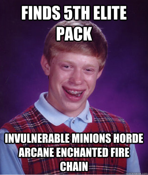 Finds 5th elite pack Invulnerable minions horde arcane enchanted fire chain  Bad Luck Brian