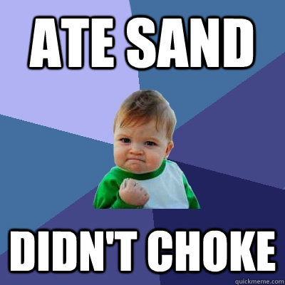 Ate sand Didn't choke  Success Kid