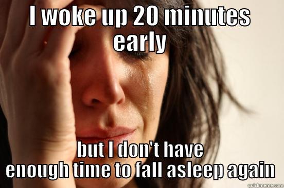 How most of my mornings go - I WOKE UP 20 MINUTES EARLY BUT I DON'T HAVE ENOUGH TIME TO FALL ASLEEP AGAIN First World Problems