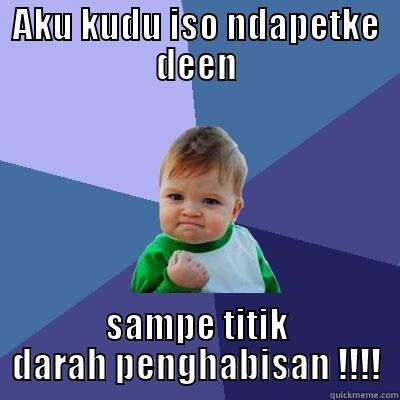 AKU KUDU ISO NDAPETKE DEEN SAMPE TITIK DARAH PENGHABISAN !!!! Success Kid