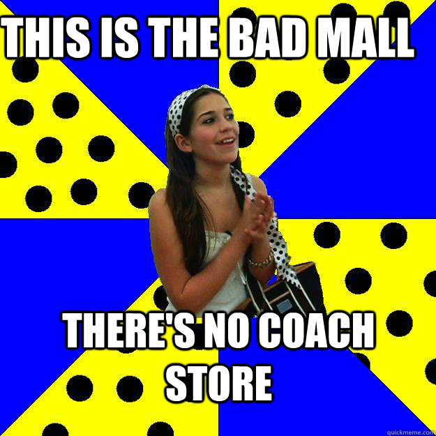 this is the bad mall there's no coach store  Sheltered Suburban Kid