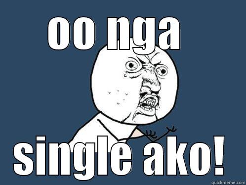 OO NGA  SINGLE AKO! Y U No