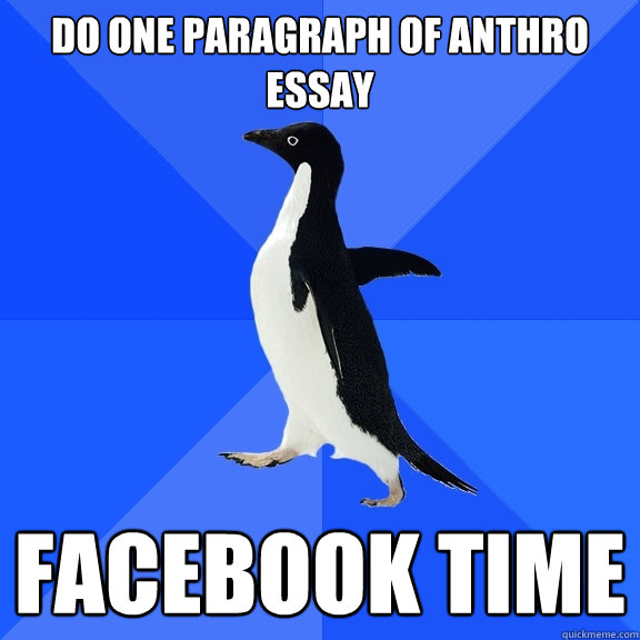 Do one paragraph of Anthro essay FACEBOOK TIME  Socially Awkward Penguin