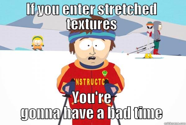 IF YOU ENTER STRETCHED TEXTURES YOU'RE GONNA HAVE A BAD TIME Super Cool Ski Instructor