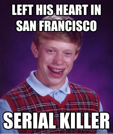 left his heart in san francisco serial killer  Bad Luck Brian