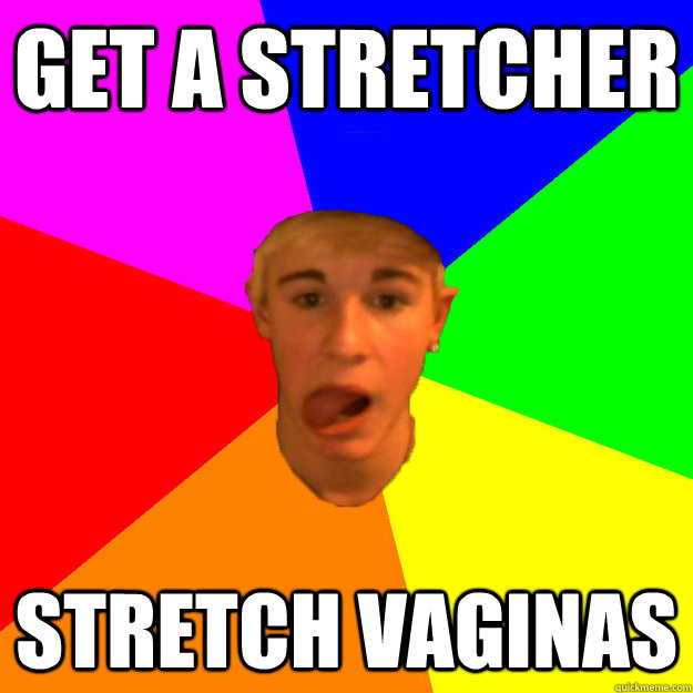 get a stretcher stretch vaginas - get a stretcher stretch vaginas  Advice Foulkes