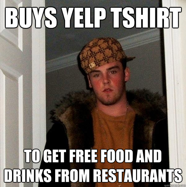 Buys yelp tshirt to get free food and drinks from restaurants  Scumbag Steve