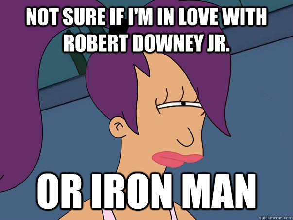 Not sure if I'm in love with Robert Downey Jr. or Iron Man  Leela Futurama