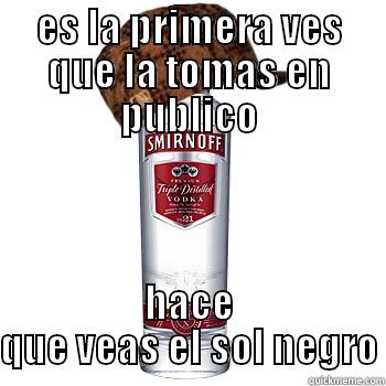 ES LA PRIMERA VES QUE LA TOMAS EN PUBLICO HACE QUE VEAS EL SOL NEGRO Scumbag Alcohol