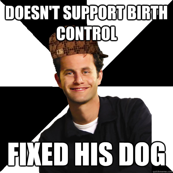 doesn't support birth control fixed his dog  Scumbag Christian