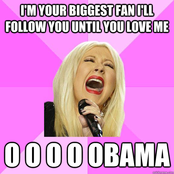 i'm your biggest fan i'll follow you until you love me o o o o obama  Wrong Lyrics Christina