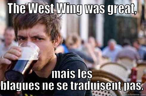 THE WEST WING WAS GREAT, MAIS LES BLAGUES NE SE TRADUISENT PAS. Lazy College Senior