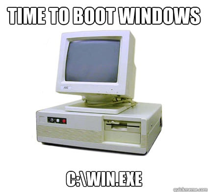 Time to boot Windows C:\WIN.EXE  Your First Computer