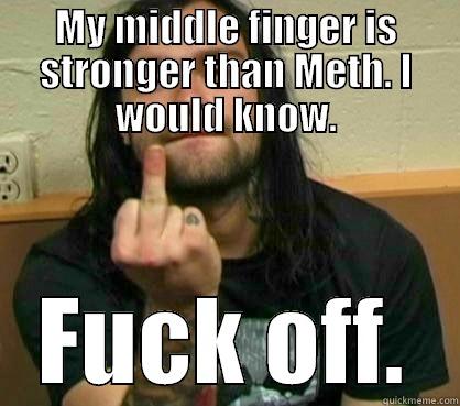 MY MIDDLE FINGER IS STRONGER THAN METH. I WOULD KNOW. FUCK OFF. Misc