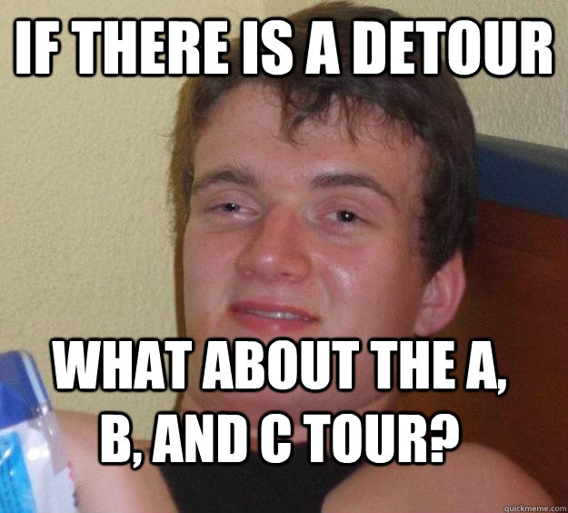 If there is a detour what about the a, b, and c tour?  10 Guy