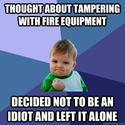 thought about tampering with fire equipment decided not to be an idiot and left it alone  Success Kid