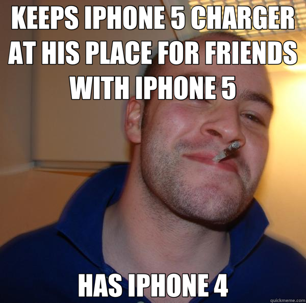 KEEPS IPHONE 5 CHARGER AT HIS PLACE FOR FRIENDS WITH IPHONE 5 HAS IPHONE 4  Good Guy Greg 