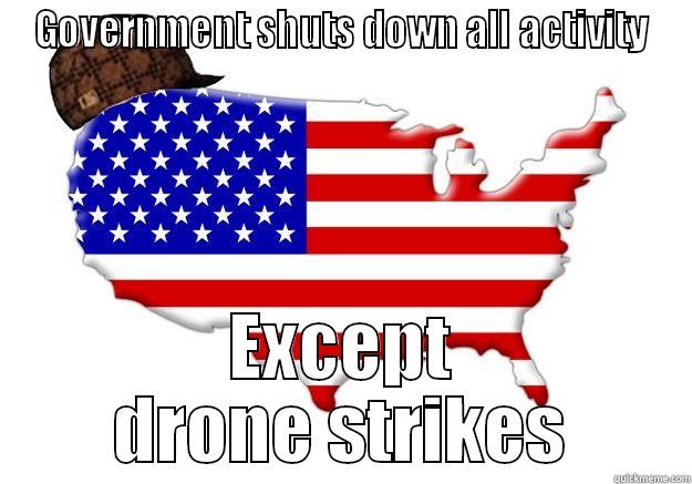 GOVERNMENT SHUTS DOWN ALL ACTIVITY EXCEPT DRONE STRIKES Scumbag america