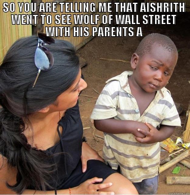 AISHRITH :d - SO YOU ARE TELLING ME THAT AISHRITH WENT TO SEE WOLF OF WALL STREET WITH HIS PARENTS A  Skeptical Third World Kid