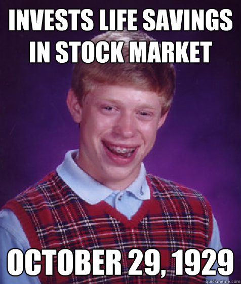 invests life savings in stock market October 29, 1929 - invests life savings in stock market October 29, 1929  Bad Luck Brian