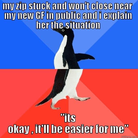 i was so nervous until..... - MY ZIP STUCK AND WON'T CLOSE NEAR  MY NEW GF IN PUBLIC AND I EXPLAIN HER THE SITUATION 