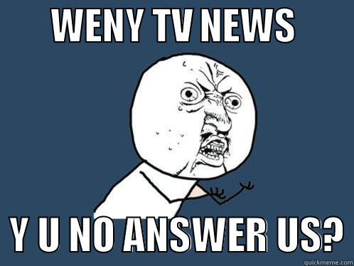        WENY TV NEWS           Y U NO ANSWER US? Y U No