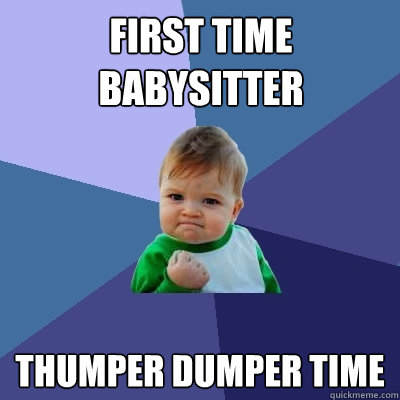 first time babysitter thumper dumper time  Success Kid