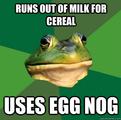 Runs out of milk for cereal uses egg nog - Runs out of milk for cereal uses egg nog  Foul Bachelor Frog