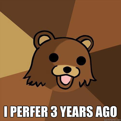  I PERFER 3 YEARS AGO  Pedobear