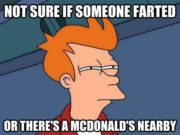 not sure if someone farted or there's a McDonald's nearby  - not sure if someone farted or there's a McDonald's nearby   Futurama Fry