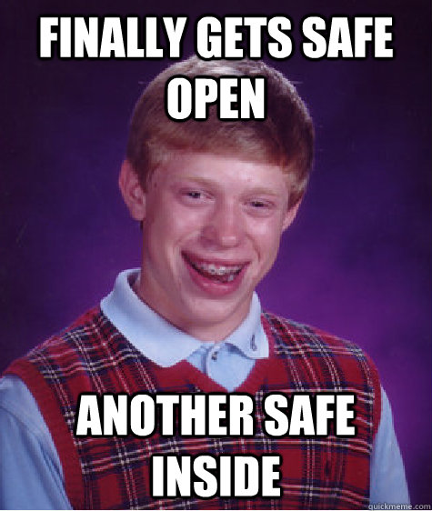 Finally gets safe open another safe inside  Bad Luck Brian