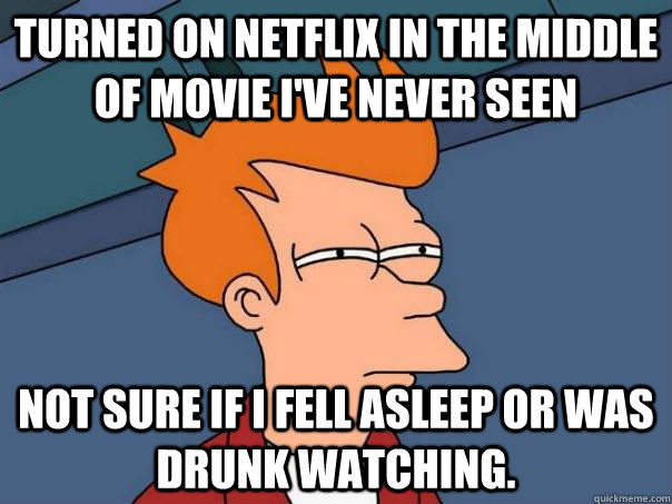 Turned on Netflix in the middle of movie I've never seen Not sure if I fell asleep or was drunk watching. - Turned on Netflix in the middle of movie I've never seen Not sure if I fell asleep or was drunk watching.  Futurama Fry