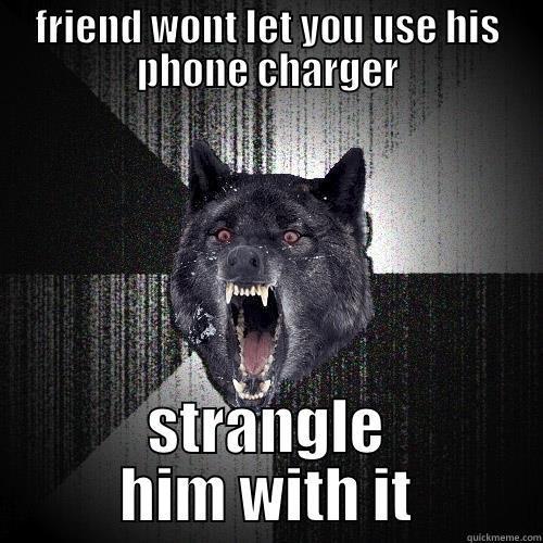 FRIEND WONT LET YOU USE HIS PHONE CHARGER STRANGLE HIM WITH IT Insanity Wolf