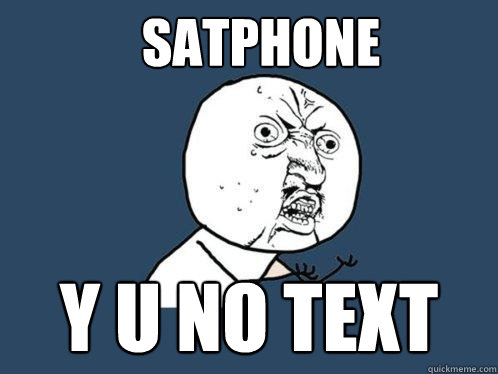 SATPHONE Y U NO TEXT  Y U No