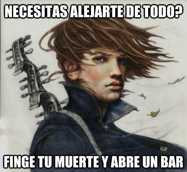 Necesitas alejarte de todo? Finge tu muerte y abre un bar      Advice Kvothe