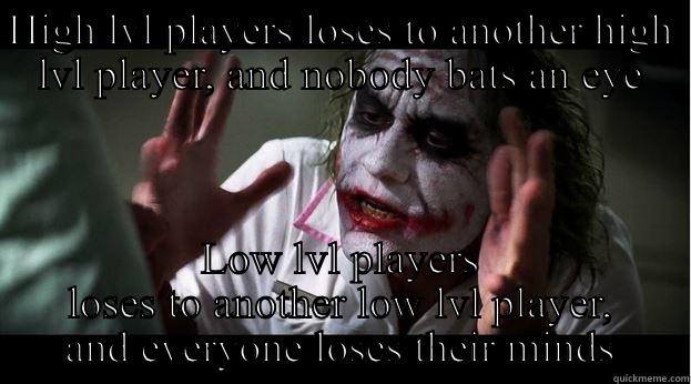 HIGH LVL PLAYERS LOSES TO ANOTHER HIGH LVL PLAYER, AND NOBODY BATS AN EYE LOW LVL PLAYERS LOSES TO ANOTHER LOW LVL PLAYER, AND EVERYONE LOSES THEIR MINDS Joker Mind Loss