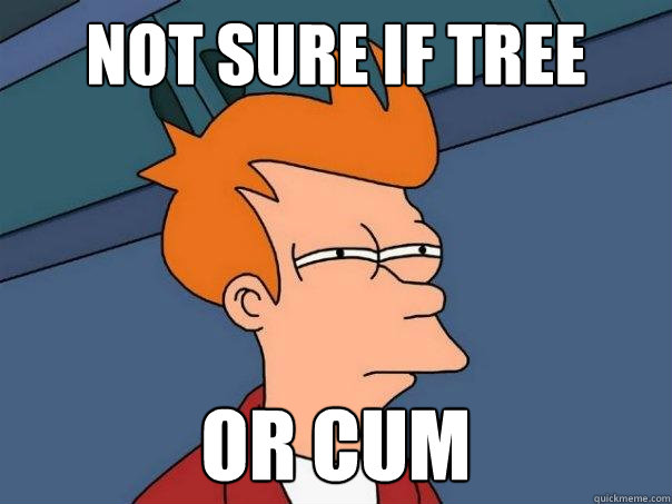 not sure if tree or cum  Futurama Fry