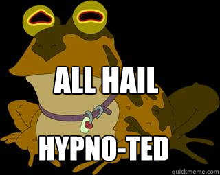  All Hail Hypno-ted  Hypnotoad