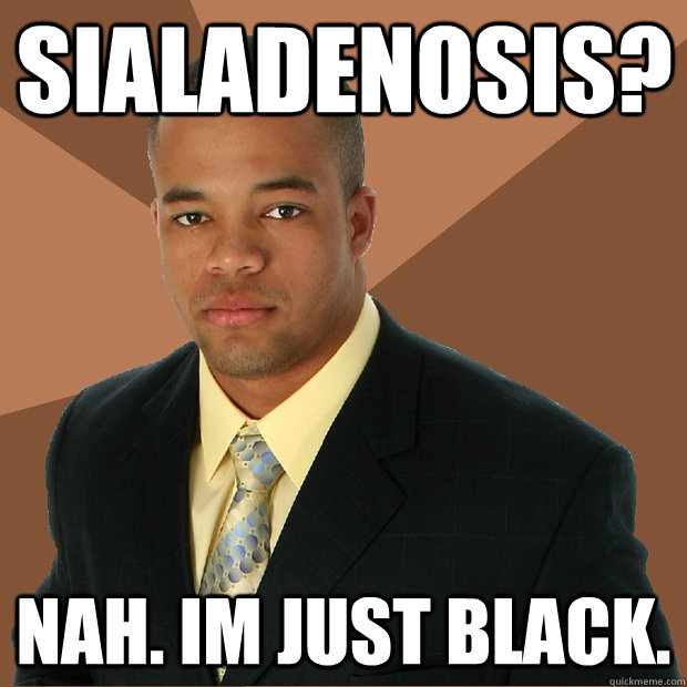 sialadenosis? nah. im just black. - sialadenosis? nah. im just black.  Successful Black Man