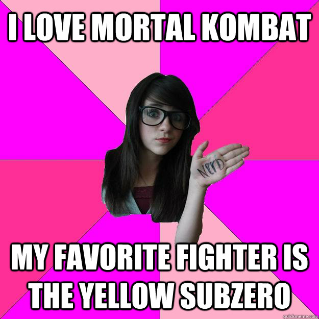 I LOVE MORTAL KOMBAT My favorite fighter is the yellow subzero  Idiot Nerd Girl