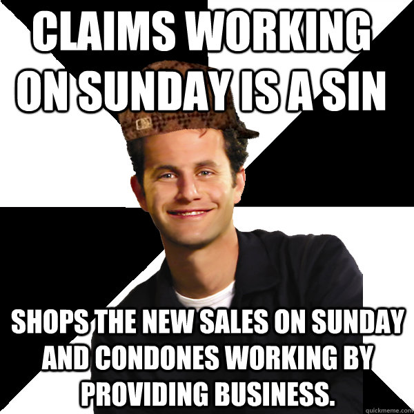 Claims working on sunday is a sin shops the new sales on sunday and condones working by providing business.  Scumbag Christian