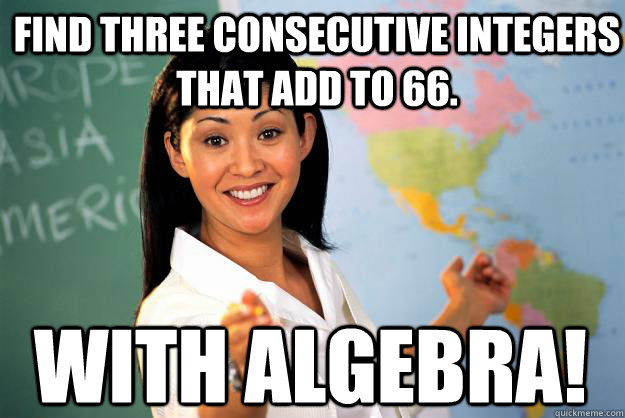 Find three consecutive integers that add to 66. With Algebra! - Find three consecutive integers that add to 66. With Algebra!  Unhelpful High School Teacher