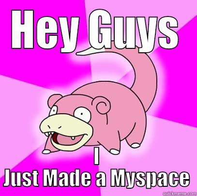 HEY GUYS I JUST MADE A MYSPACE Slowpoke