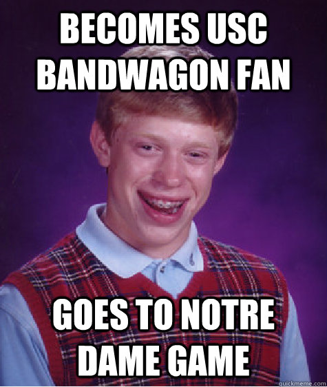 Becomes USC bandwagon fan Goes to Notre Dame game  Bad Luck Brian