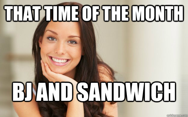 That time of the month BJ and sandwich  Good Girl Gina